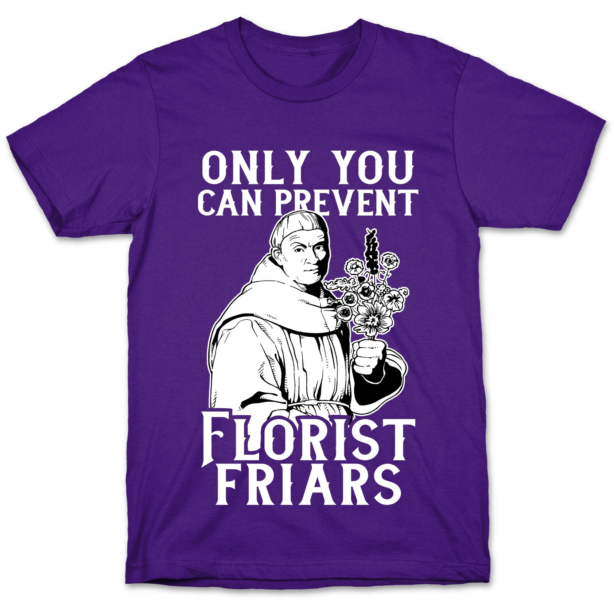 Only You Can Prevent Florist Friars T-Shirt